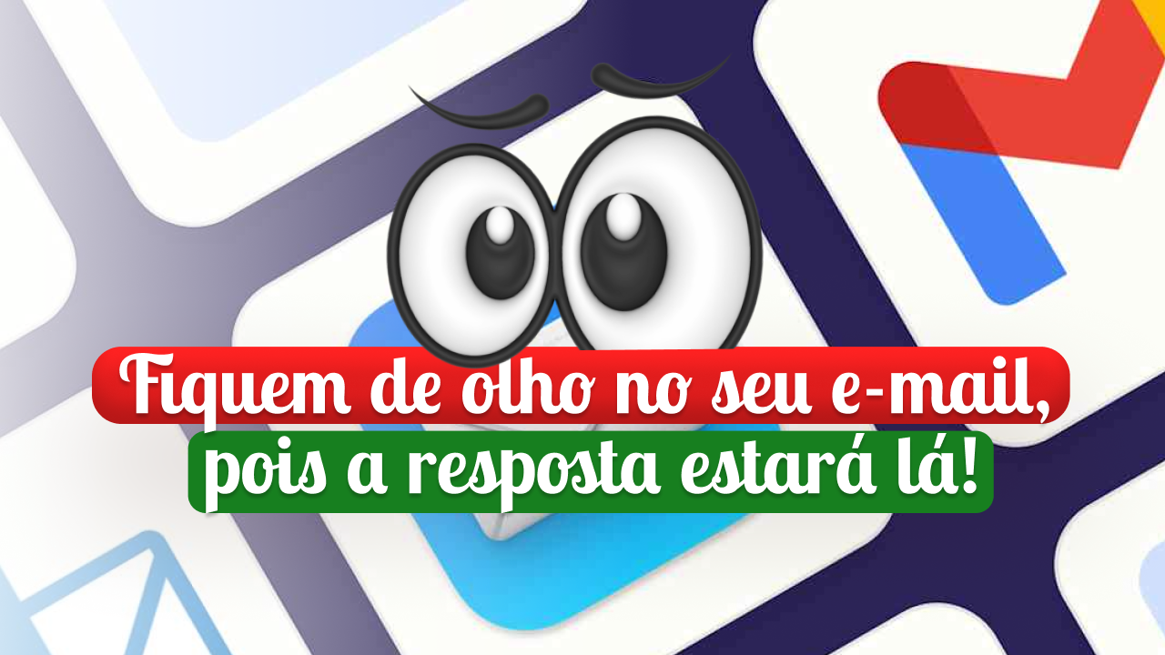 Fiquem de olho no seu e-mail, pois a resposta estará lá!